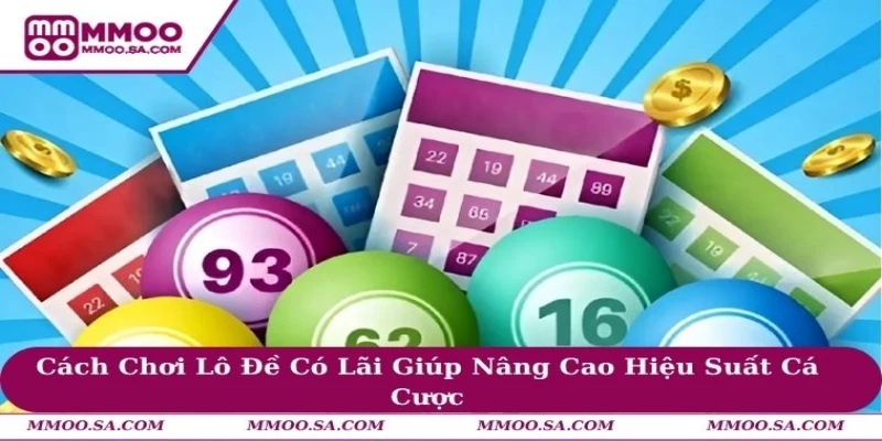 Cách Chơi Lô Đề Có Lãi Giúp Nâng Cao Hiệu Suất Cá Cược