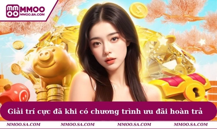 Khuyến Mãi MMOO 2 Giải trí cực đã khi có chương trình ưu đãi hoàn trả