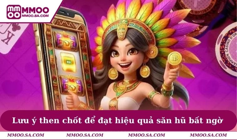 Nổ Hũ MMOO 3 Lưu ý then chốt để đạt hiệu quả săn hũ bất ngờ