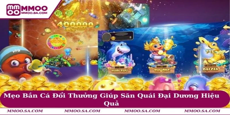 Mẹo Bắn Cá Đổi Thưởng Giúp Săn Quái Đại Dương Hiệu Quả