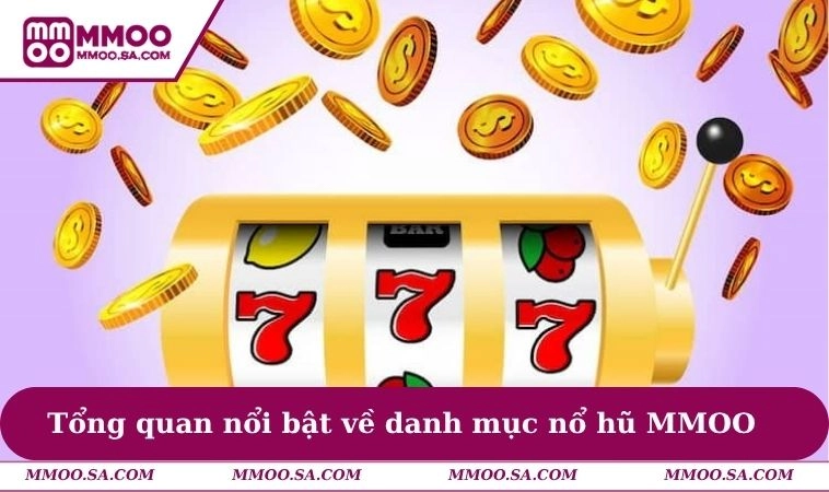 Nổ Hũ MMOO 1 Tổng quan nổi bật về danh mục nổ hũ MMOO